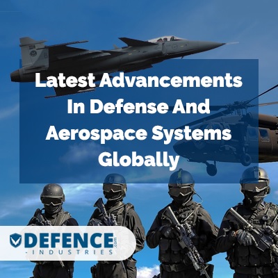 Latest Advancements In Defense And Aerospace Systems Globally
